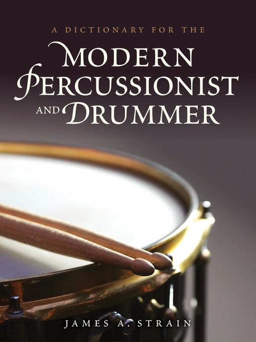 Title details for A Dictionary for the Modern Percussionist and Drummer by James A. Strain - Available